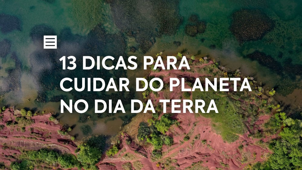 13 Dicas para Cuidar do Planeta no Dia da Terra