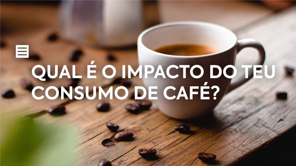 Qual é o impacto do teu consumo de café?