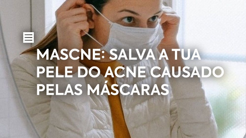 MASCNE: Salva a tua pele do acne causado pelas máscaras