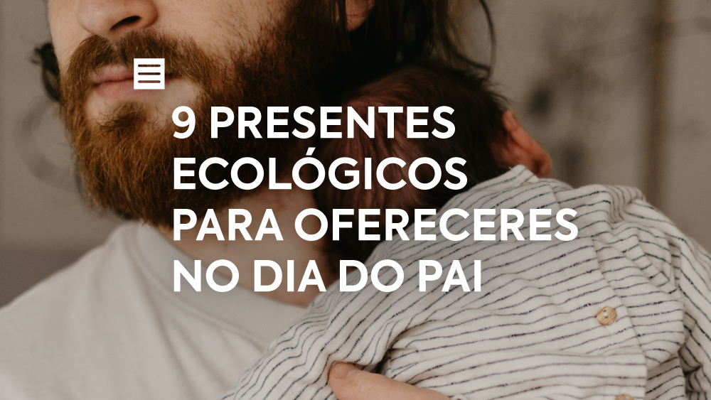 9 presentes ecológicos para ofereceres no Dia do Pai