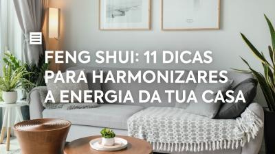 Feng Shui: 11 Dicas para harmonizares a energia da tua casa